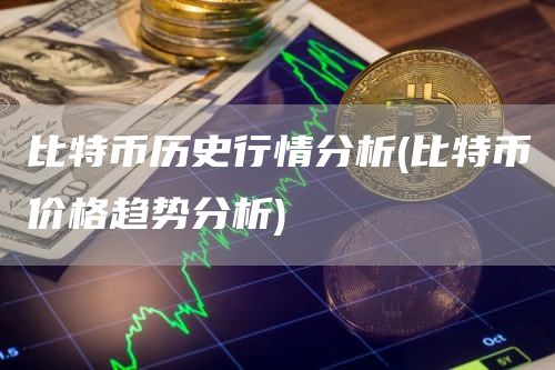 比特币历史行情分析 - 比特币价格趋势分析
