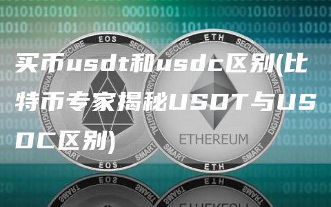 买币usdt和usdc区别 - 比特币专家揭秘USDT与USDC区别