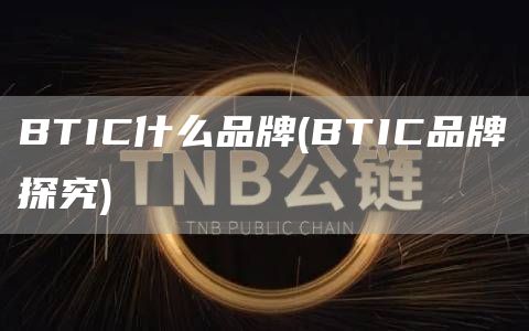BTIC什么品牌 - BTIC品牌探究