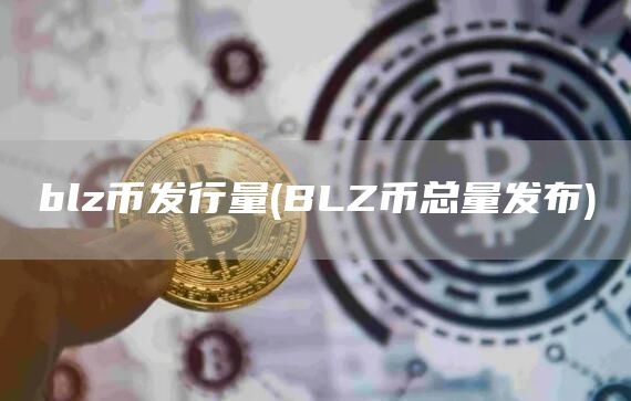blz币发行量 - BLZ币总量发布