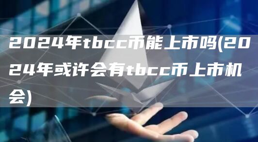 2024年tbcc币能上市吗 - 2024年或许会有tbcc币上市机会