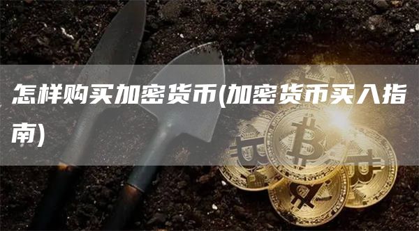 怎样购买加密货币 - 加密货币买入指南