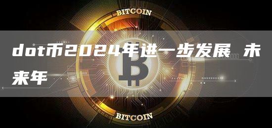 dot币2024年进一步发展 未来年