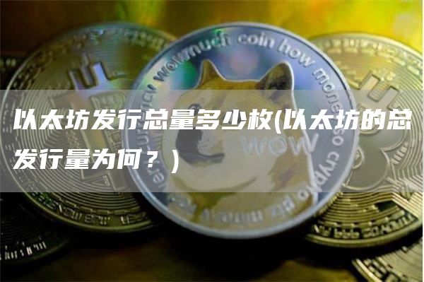 以太坊发行总量多少枚 - 以太坊的总发行量为何？