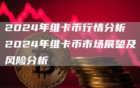 2024年维卡币行情分析 2024年维卡币市场展望及风险分析