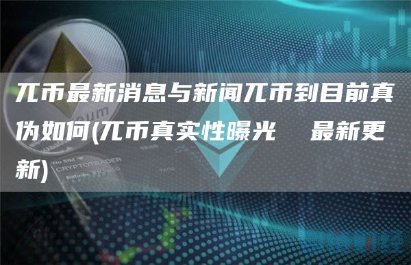 兀币最新消息与新闻兀币到目前真伪如何 - 兀币真实性曝光  最新更新