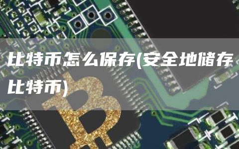 比特币怎么保存 - 安全地储存比特币