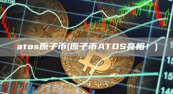 atos原子币 - 原子币ATOS亮相！
