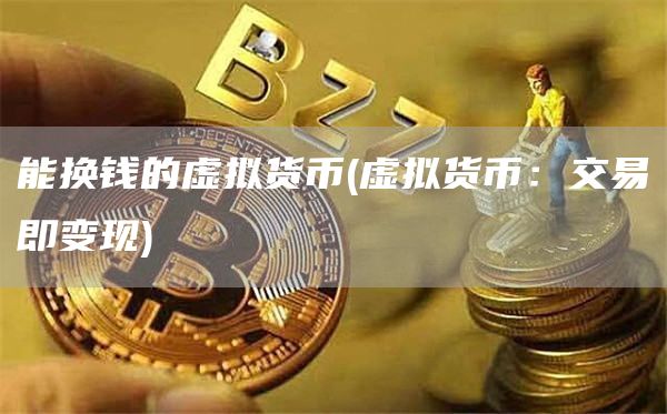 能换钱的虚拟货币 - 虚拟货币：交易即变现