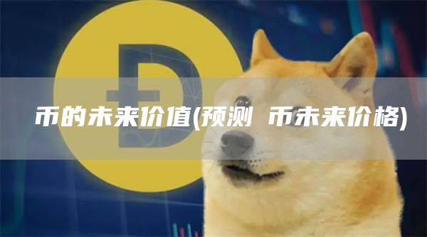 π币的未来价值 - 预测π币未来价格