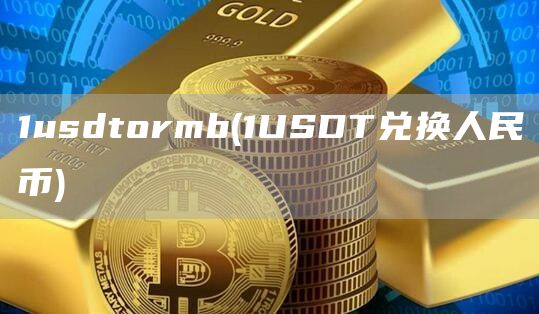 1usdtormb - 1USDT兑换人民币