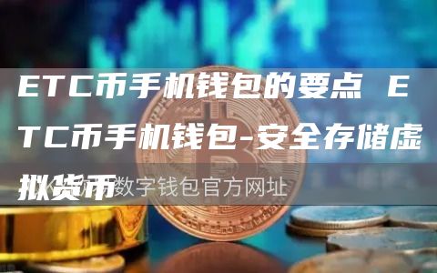 TC币手机钱包的要点 TC币手机钱包-安全存储虚拟货币