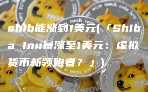 shib能涨到1美元 - 「Shiba Inu暴涨至1美元：虚拟货币新领跑者？」