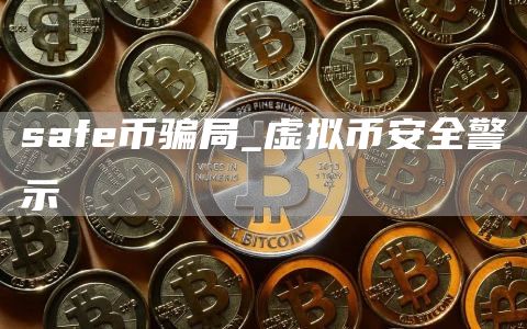 saf币骗局_虚拟火必全警示