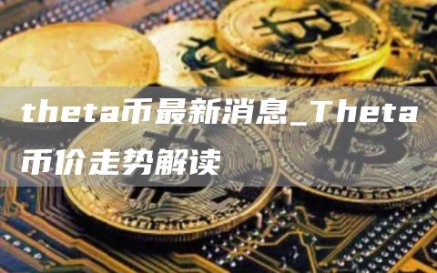 thta币最新消息_Thta币价走势解读