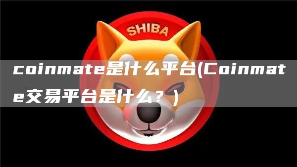 coinmat是什么平台 - Coinmat交易平台是什么？