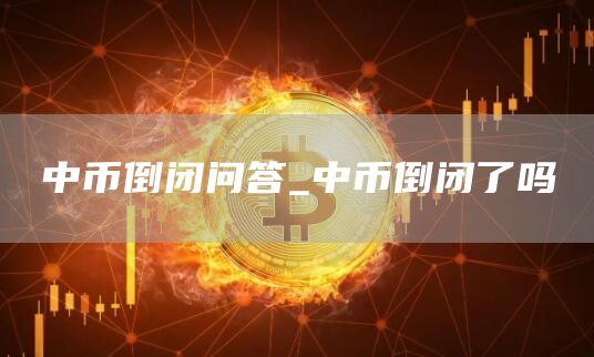 中币倒闭问答_中币倒闭了吗