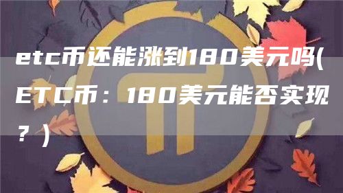 tc币还能涨到180美元吗 - TC币：180美元能否实现？