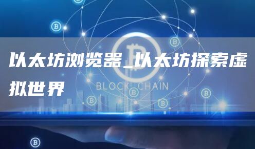 以太坊浏览器_以太坊探索虚拟世界