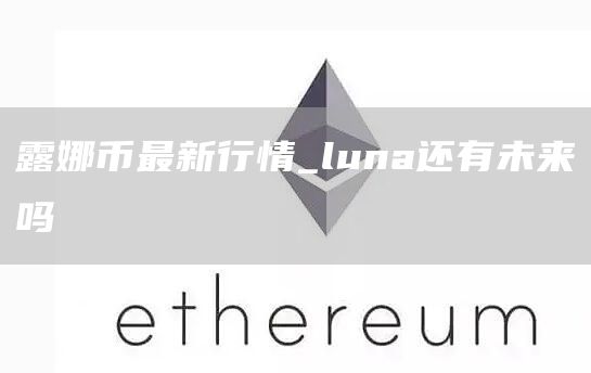 露娜币最新行情_luna还有未来吗