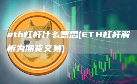 th杠杆什么意思 - TH杠杆解析为期货交易