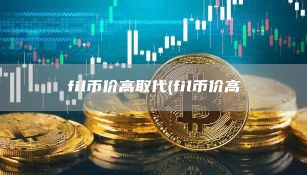 fil币价高取代 - fil币价高