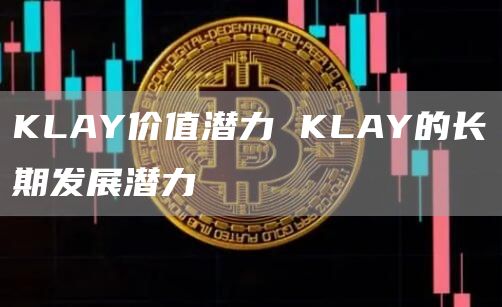 KLAY价值潜力 KLAY的长期发展潜力