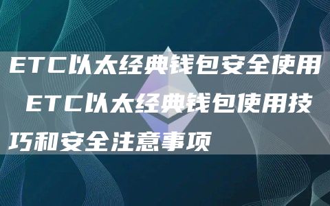 TC以太经典钱包安全使用 TC以太经典钱包使用技巧和安全注意事项