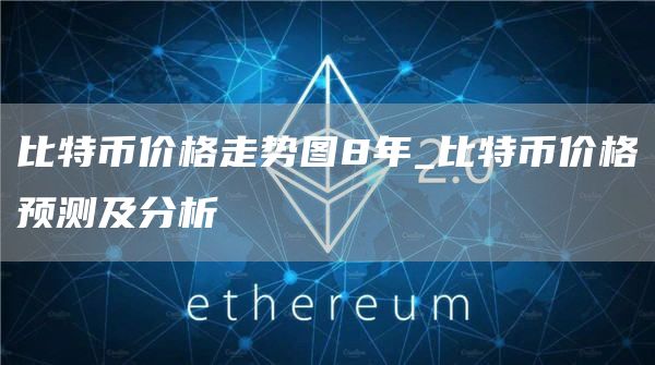 比特币价格走势图8年_比特币价格预测及分析