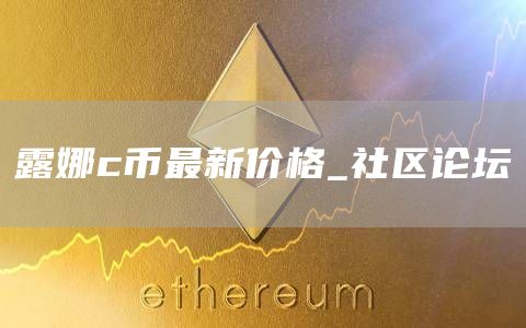 露娜c币最新价格_社区论坛