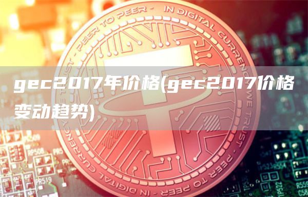 gc2017年价格 - gc2017价格变动趋势