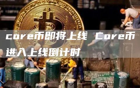 cor币即将上线 Cor币进入上线倒计时